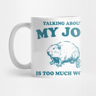 Talking About My Job Is Too Much Work Shirt, Funny Capybara Meme Mug